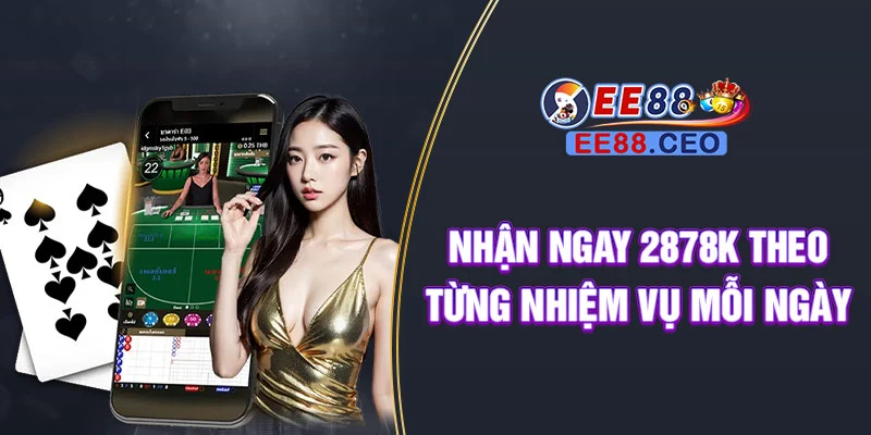 Nhận ngay 2878k theo từng nhiệm vụ mỗi ngày