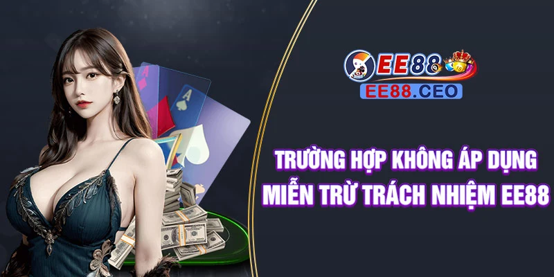 Trường hợp không áp dụng miễn trừ trách nhiệm EE88