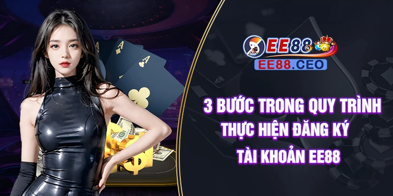 3 bước trong quy trình thực hiện đăng ký tài khoản EE88