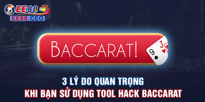 3 lý do quan trọng khi bạn sử dụng tool hack Baccarat