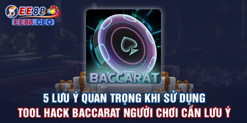 5 lưu ý quan trọng khi sử dụng tool hack baccarat người chơi cần lưu ý