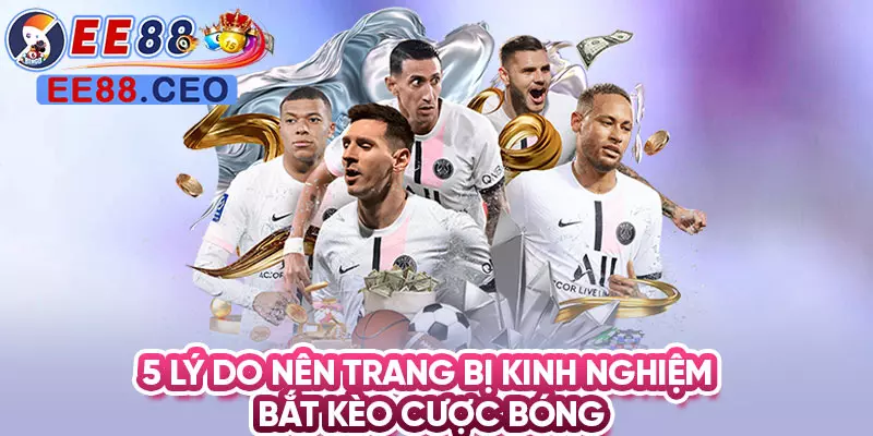 5 lý do nên trang bị kinh nghiệm bắt kèo cược bóng