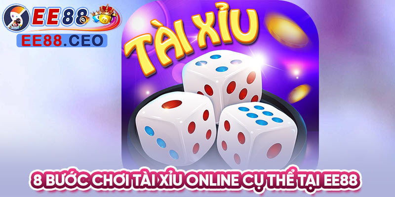 8 bước chơi tài xỉu online cụ thể tại EE88