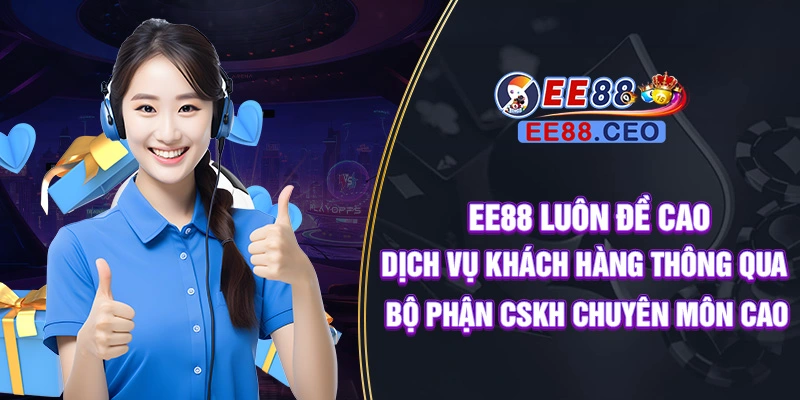 EE88 luôn đề cao dịch vụ khách hàng thông qua bộ phận CSKH chuyên môn cao