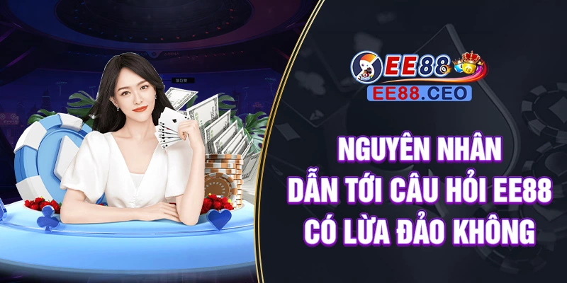 Nguyên nhân dẫn tới câu hỏi EE88 có lừa đảo không?