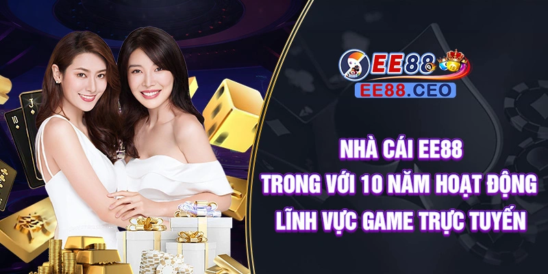 Nhà cái EE88 có uy tín không với 10 năm hoạt động trong lĩnh vực game trực tuyến