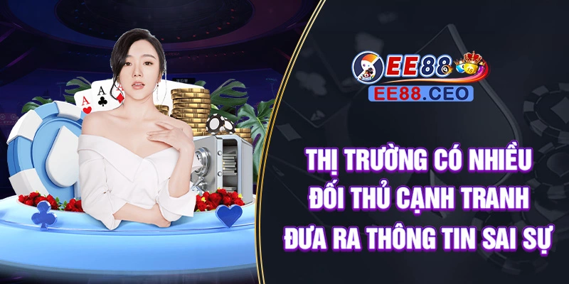 Thị trường có nhiều đối thủ cạnh tranh đưa ra thông tin sai sự thật về EE88