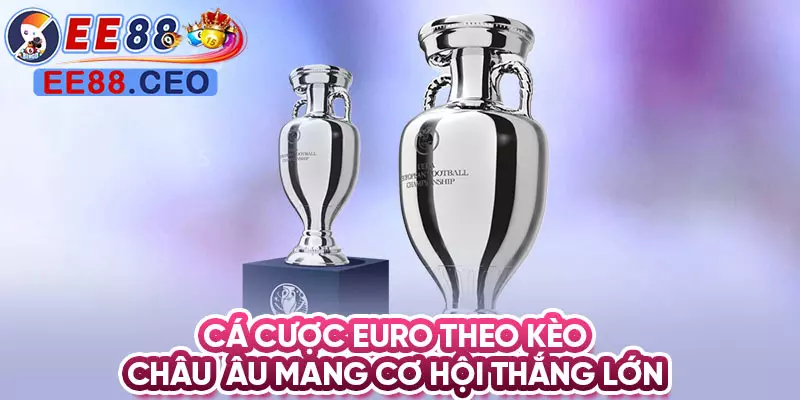 Cá cược euro theo kèo Châu Âu mang cơ hội thắng lớn