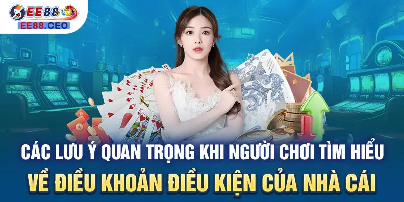 Các lưu ý quan trọng khi người chơi tìm hiểu về điều khoản điều kiện của nhà cái