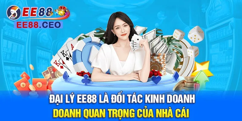 Đại lý EE88 là đối tác kinh doanh quan trọng của nhà cái