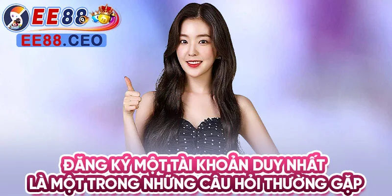 Đăng ký một tài khoản duy nhất là một trong những câu hỏi thường gặp 