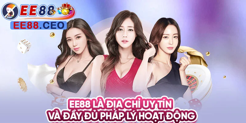 EE88 là địa chỉ uy tín và đầy đủ pháp lý hoạt động