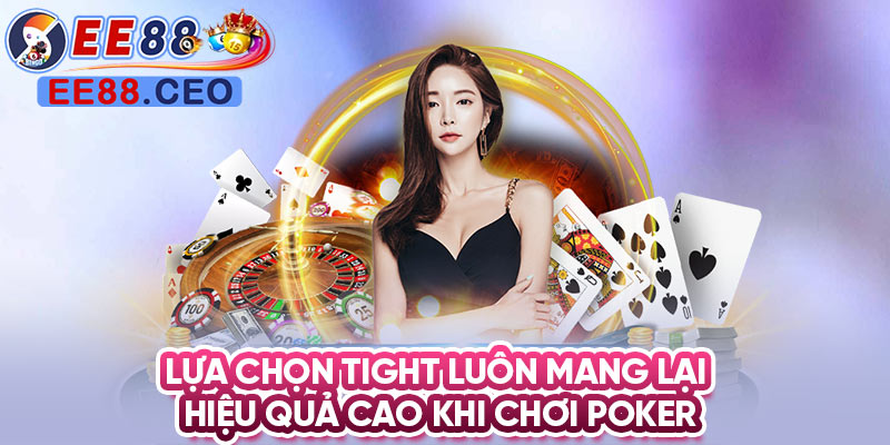 Lựa chọn tight luôn mang lại hiệu quả cao khi chơi Poker