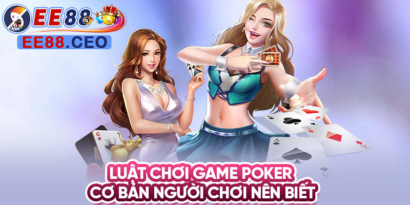 Luật chơi game poker cơ bản người chơi nên biết