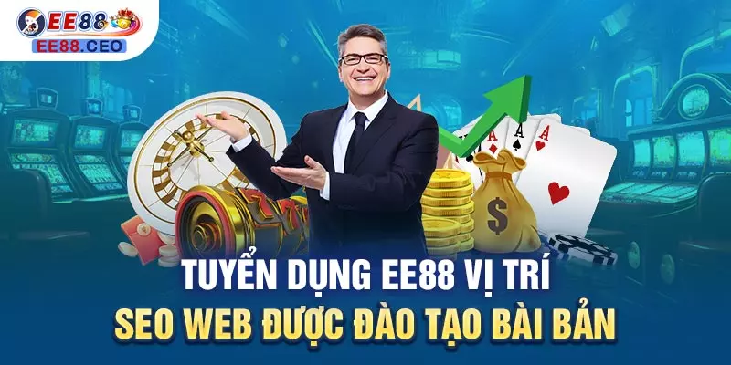 Tuyển dụng EE88 vị trí seo web được đào tạo bài bản