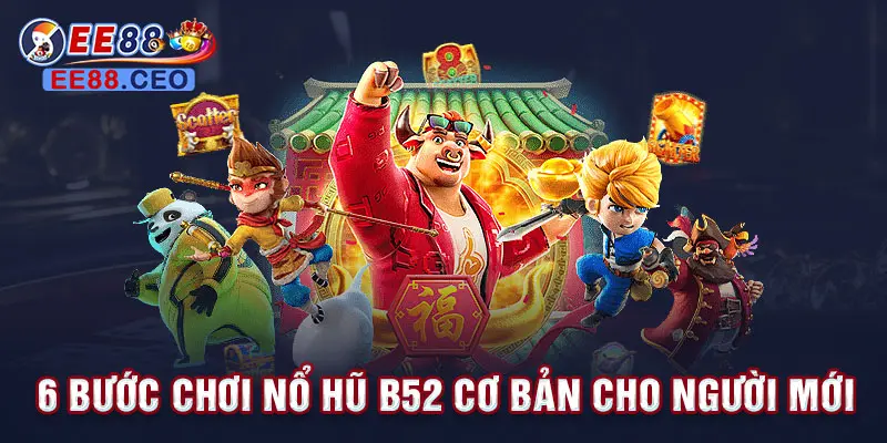 6 bước chơi nổ hũ B52 cơ bản cho người mớ