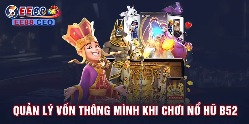 Quản lý vốn thông minh khi chơi nổ hũ B52