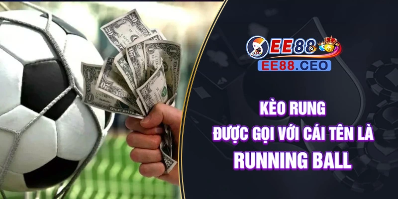 Kèo rung được gọi với cái tên là Running Ball