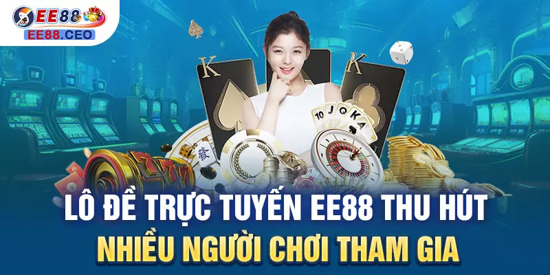 Lô đề trực tuyến EE88 thu hút nhiều người chơi tham gia