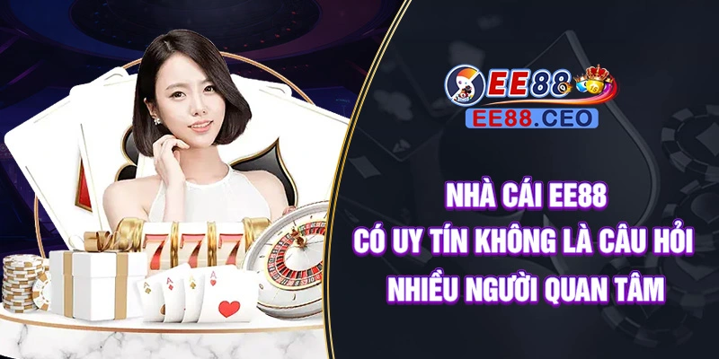 Nhà cái EE88 có uy tín không là câu hỏi nhiều người quan tâm