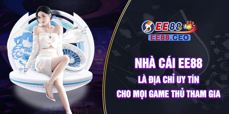 Nhà cái EE88 là địa chỉ uy tín cho mọi game thủ tham gia