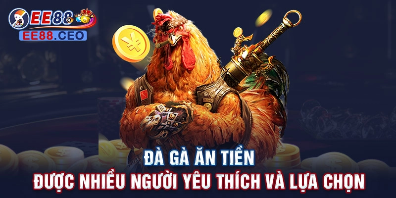 Đà gà ăn tiền được nhiều người yêu thích và lựa chọn