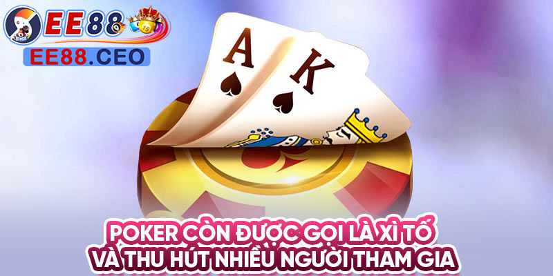 Poker còn được gọi là xì tố và thu hút nhiều người tham gia