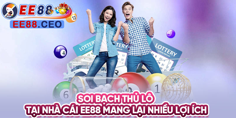 Soi bạch thủ lô tại nhà cái EE88 mang lại nhiều lợi ích