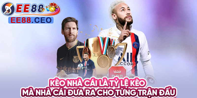 Kèo nhà cái là tỷ lệ kèo mà nhà cái đưa ra cho từng trận đấu