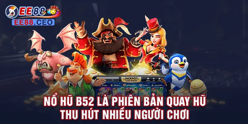 Nổ Hũ B52 là phiên bản quay hũ thu hút nhiều người chơi