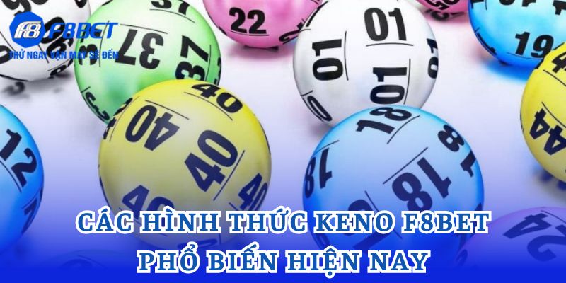 Các hình thức Keno F8bet phổ biến hiện nay