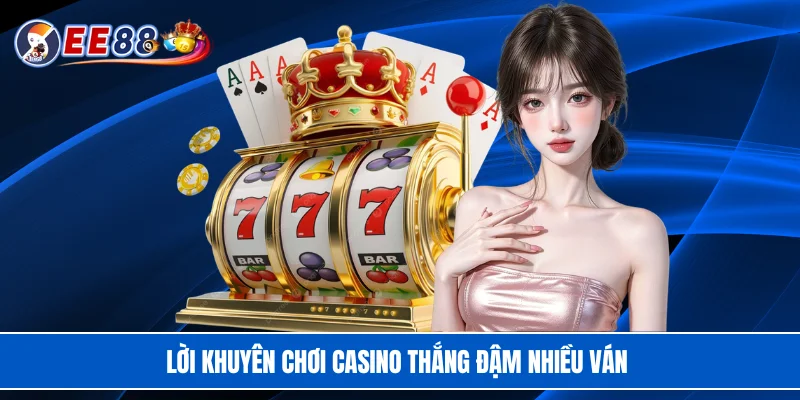 Lời khuyên chơi casino thắng đậm nhiều ván